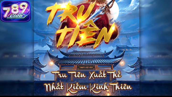 Tru Tiên tại 789Club trở thành lựa chọn hàng đầu của game thủ